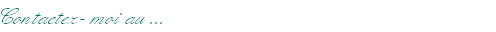 Contactez- moi au ...